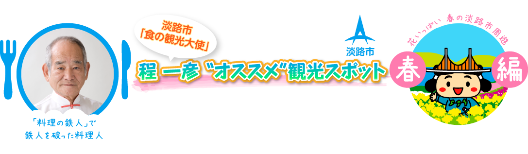 程一彦”オススメ”観光スポット～淡路市食の観光大使と行く花いっぱい、春の淡路市周遊～